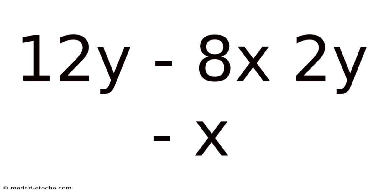 12y - 8x 2y - X