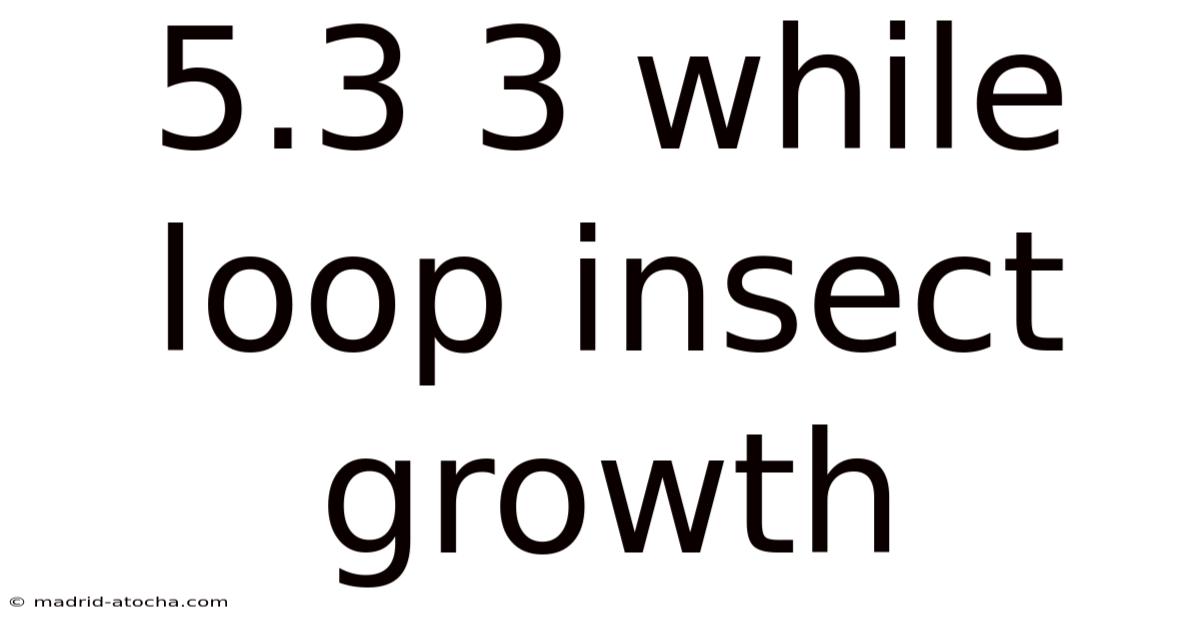 5.3 3 While Loop Insect Growth