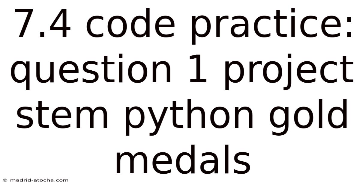 7.4 Code Practice: Question 1 Project Stem Python Gold Medals