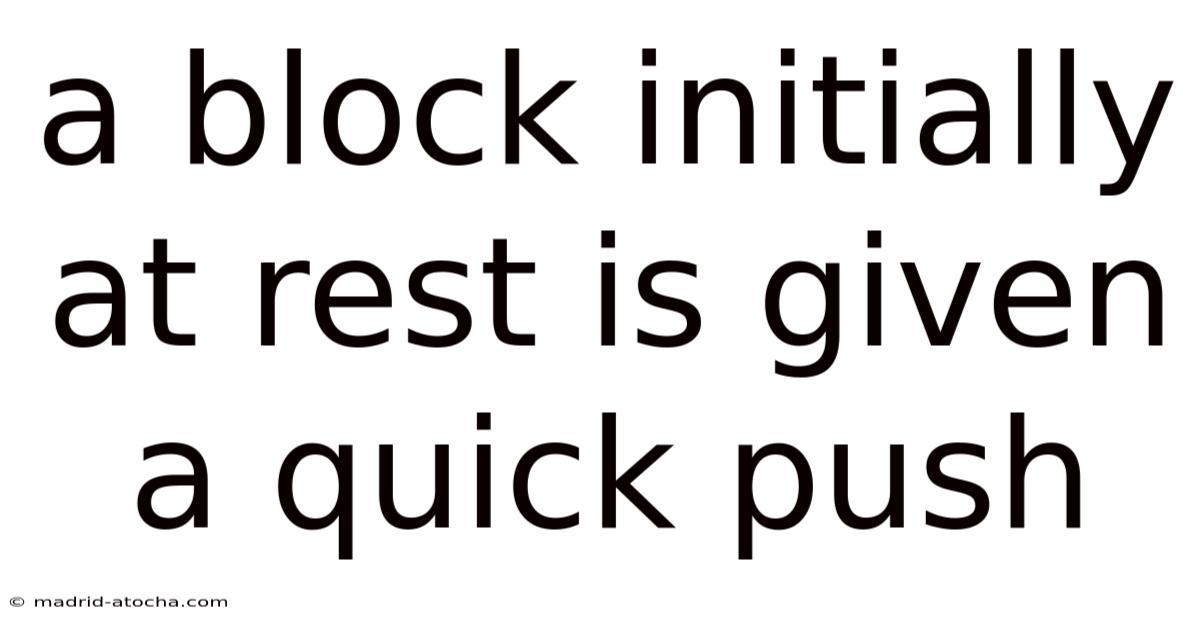 A Block Initially At Rest Is Given A Quick Push