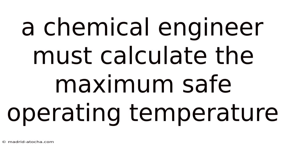 A Chemical Engineer Must Calculate The Maximum Safe Operating Temperature