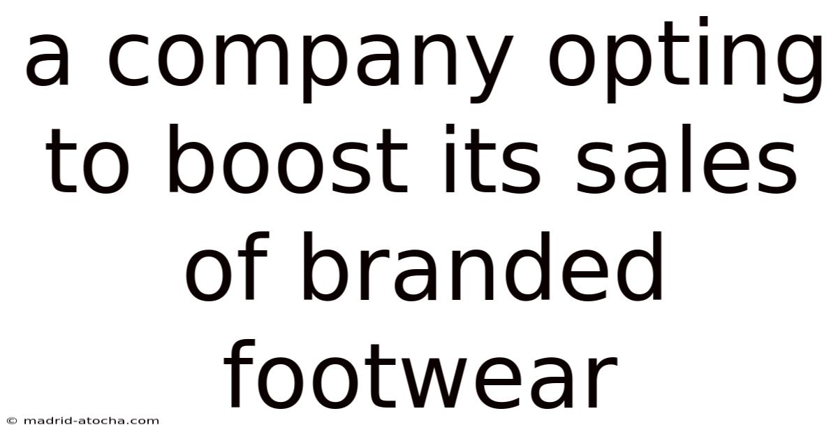 A Company Opting To Boost Its Sales Of Branded Footwear
