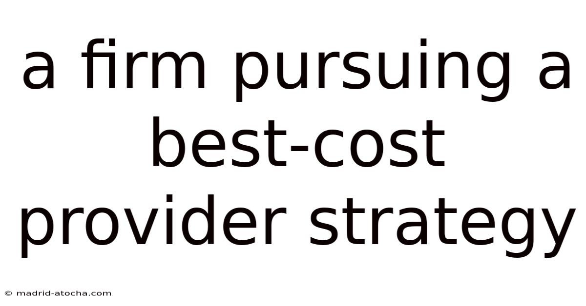 A Firm Pursuing A Best-cost Provider Strategy