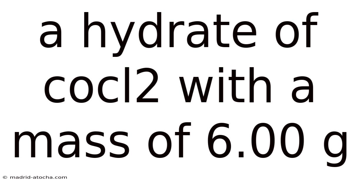 A Hydrate Of Cocl2 With A Mass Of 6.00 G