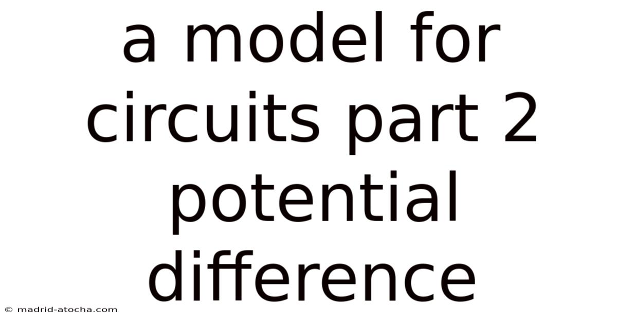 A Model For Circuits Part 2 Potential Difference