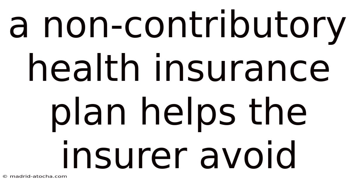A Non-contributory Health Insurance Plan Helps The Insurer Avoid