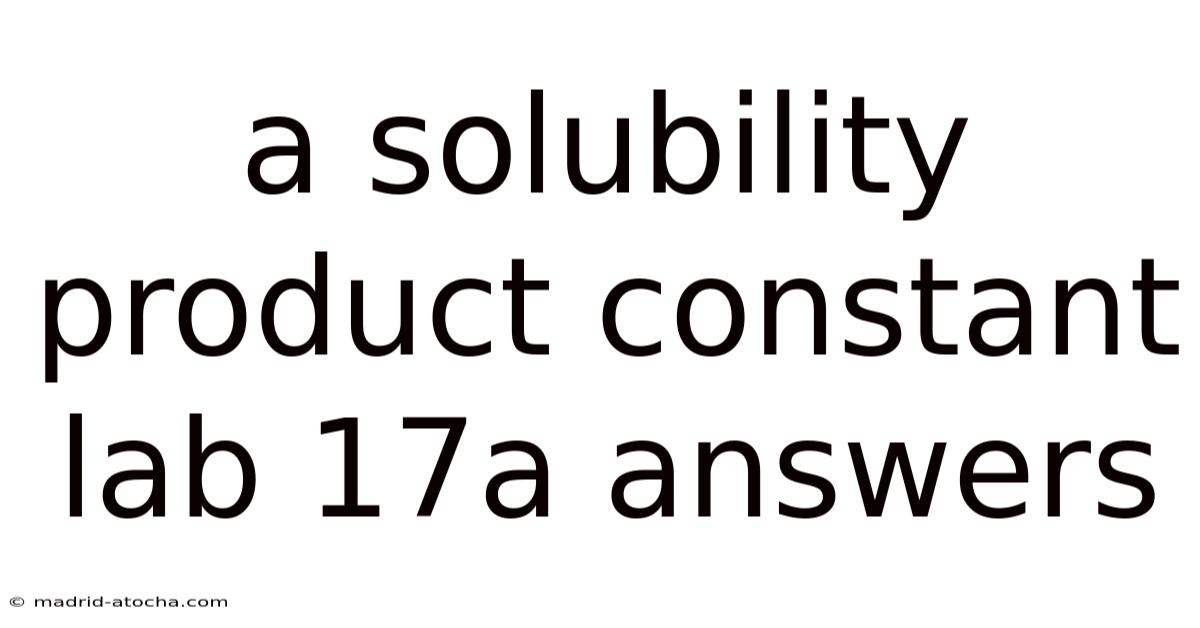 A Solubility Product Constant Lab 17a Answers