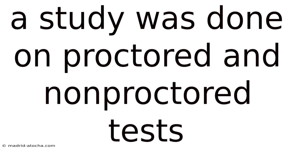 A Study Was Done On Proctored And Nonproctored Tests
