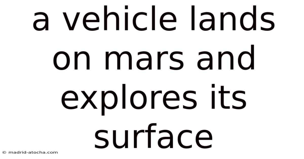 A Vehicle Lands On Mars And Explores Its Surface