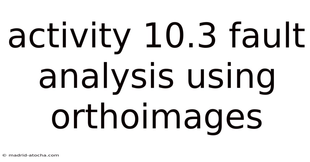 Activity 10.3 Fault Analysis Using Orthoimages