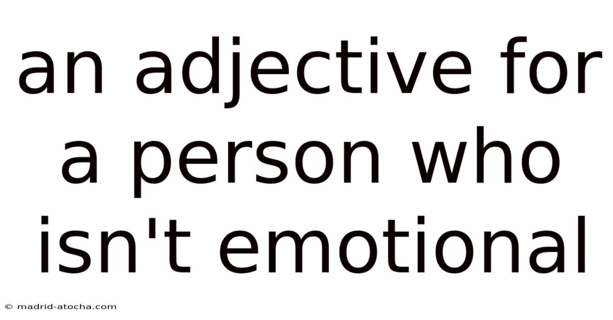 An Adjective For A Person Who Isn't Emotional
