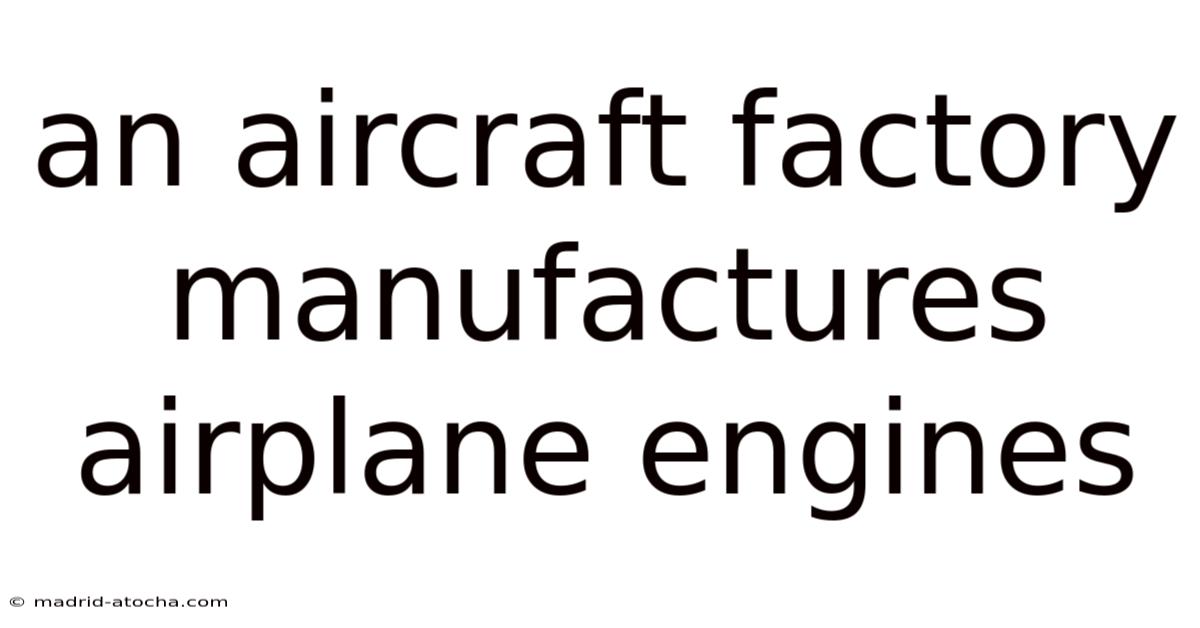 An Aircraft Factory Manufactures Airplane Engines