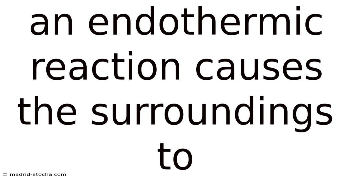 An Endothermic Reaction Causes The Surroundings To
