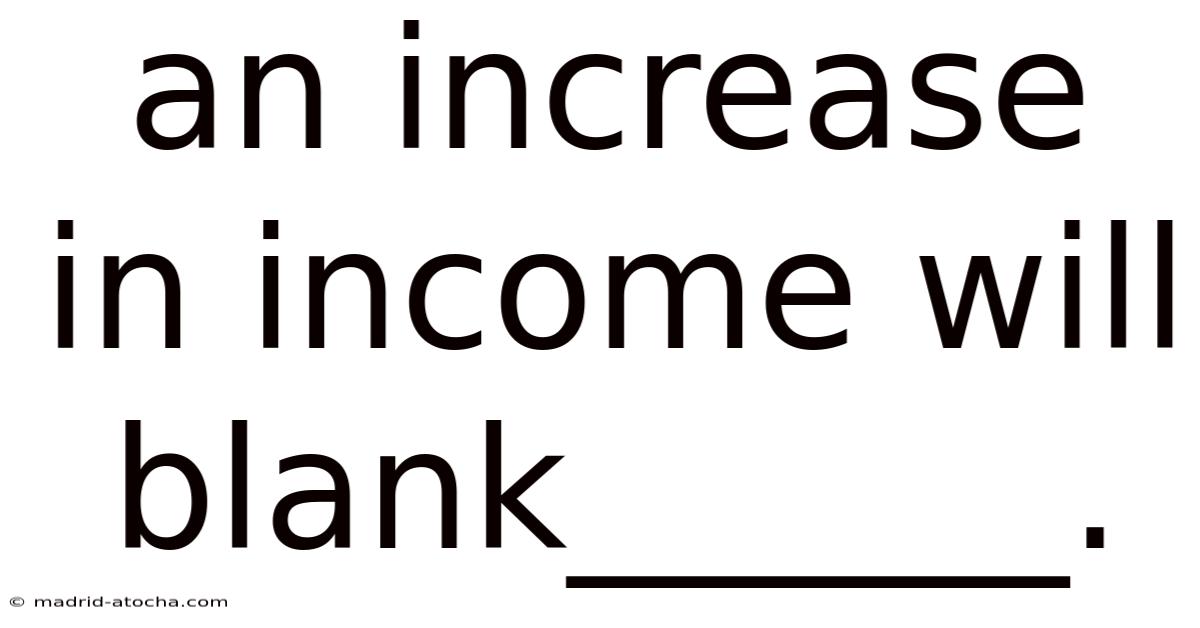 An Increase In Income Will Blank______.