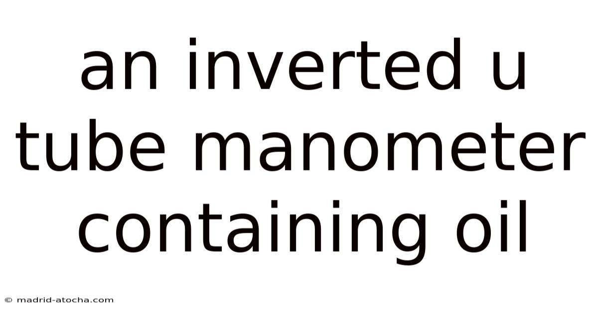 An Inverted U Tube Manometer Containing Oil