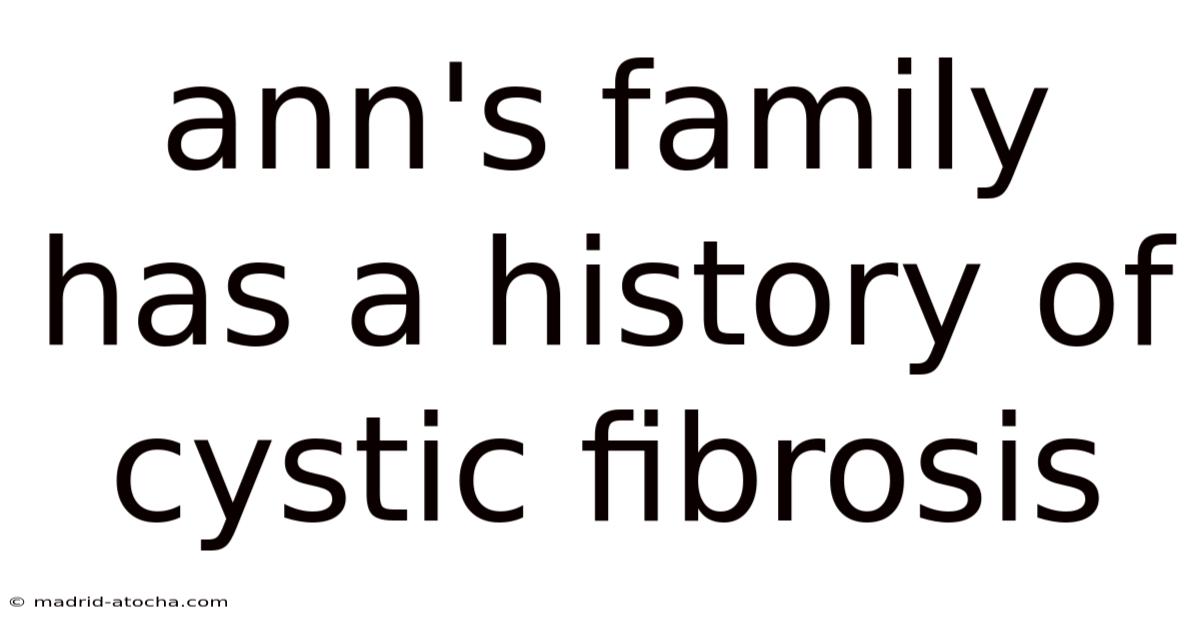 Ann's Family Has A History Of Cystic Fibrosis