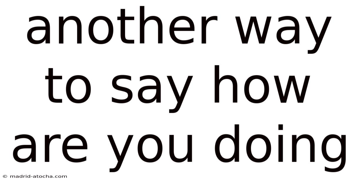 Another Way To Say How Are You Doing