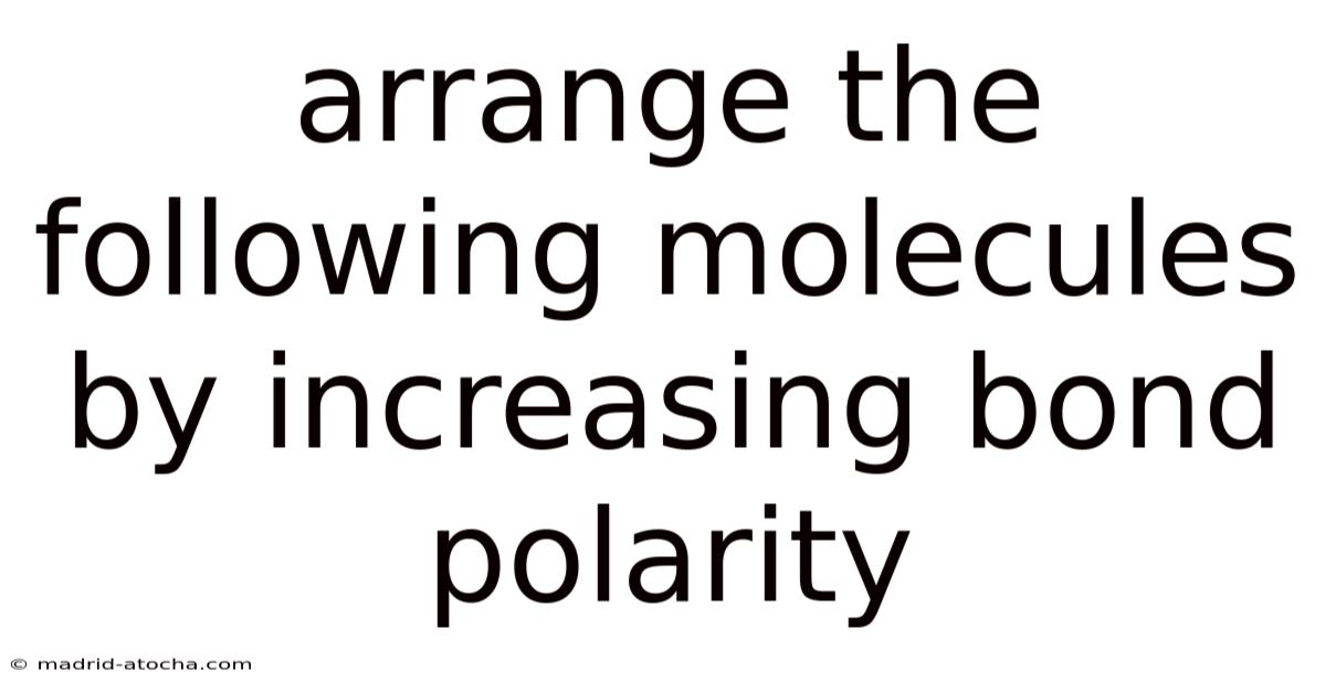 Arrange The Following Molecules By Increasing Bond Polarity