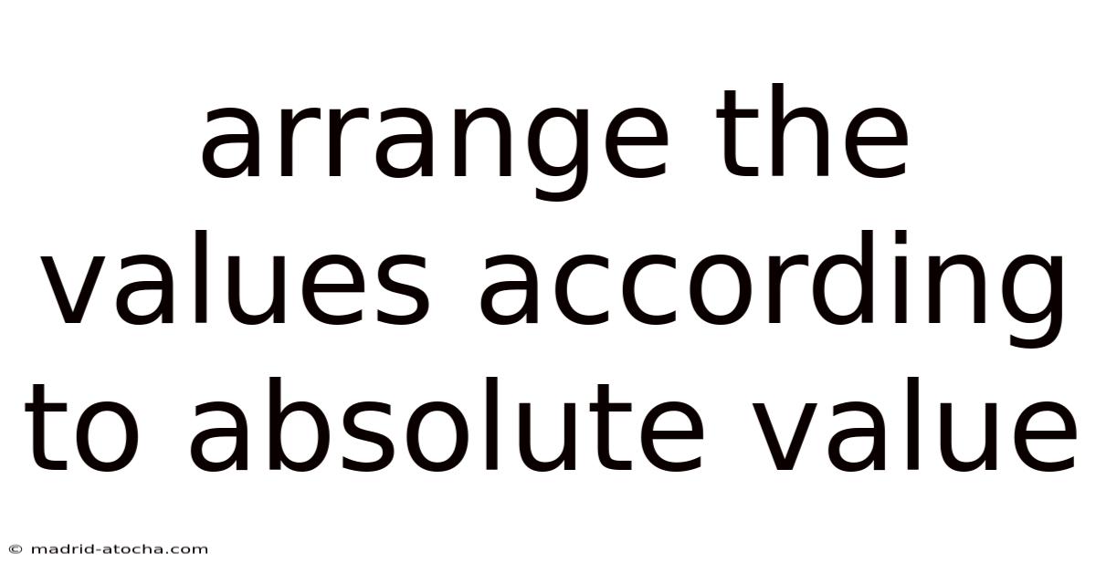 Arrange The Values According To Absolute Value
