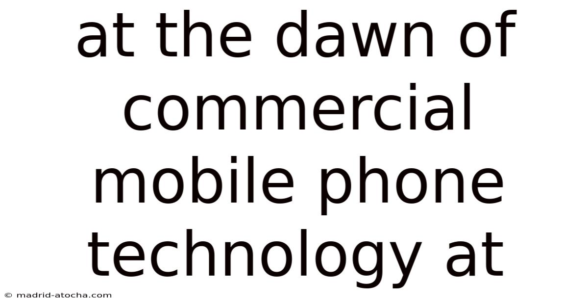 At The Dawn Of Commercial Mobile Phone Technology At