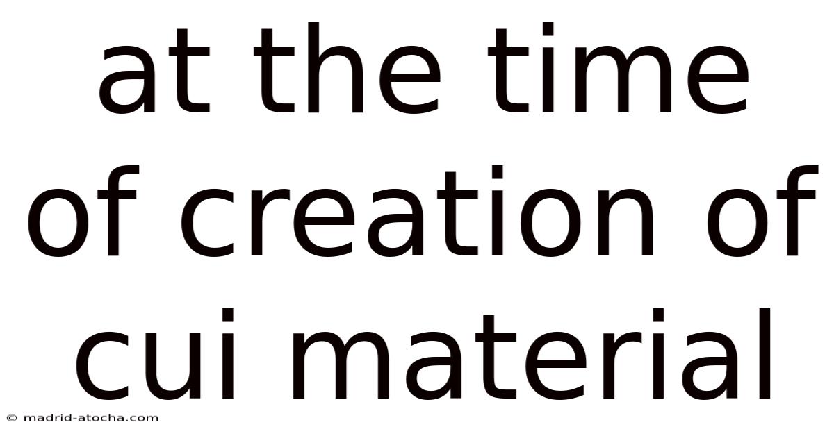 At The Time Of Creation Of Cui Material