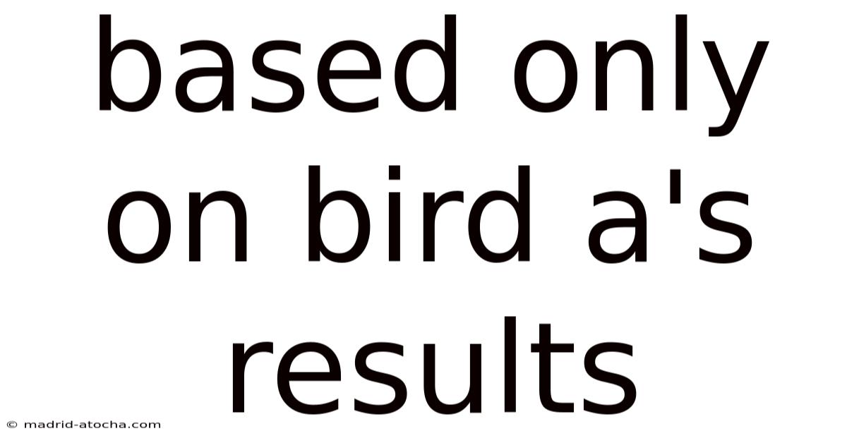 Based Only On Bird A's Results