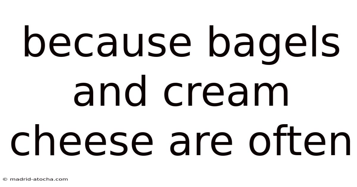 Because Bagels And Cream Cheese Are Often