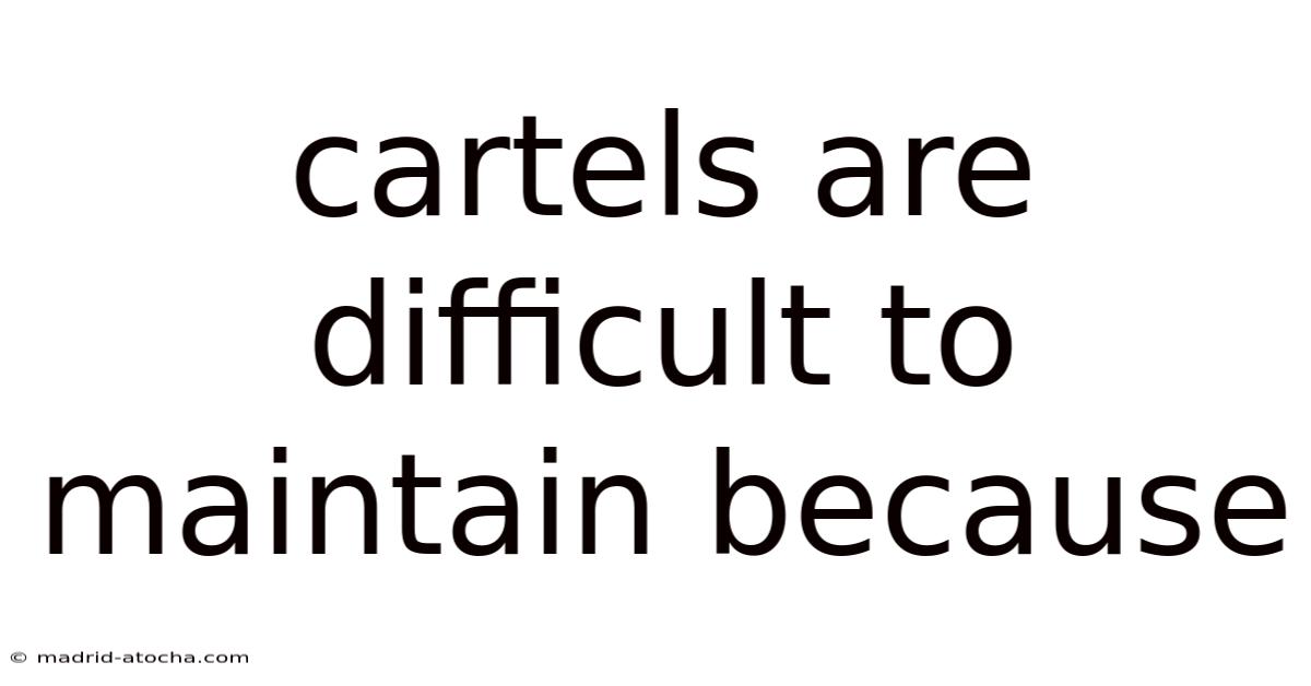 Cartels Are Difficult To Maintain Because