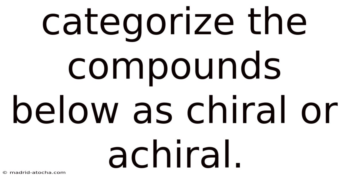 Categorize The Compounds Below As Chiral Or Achiral.