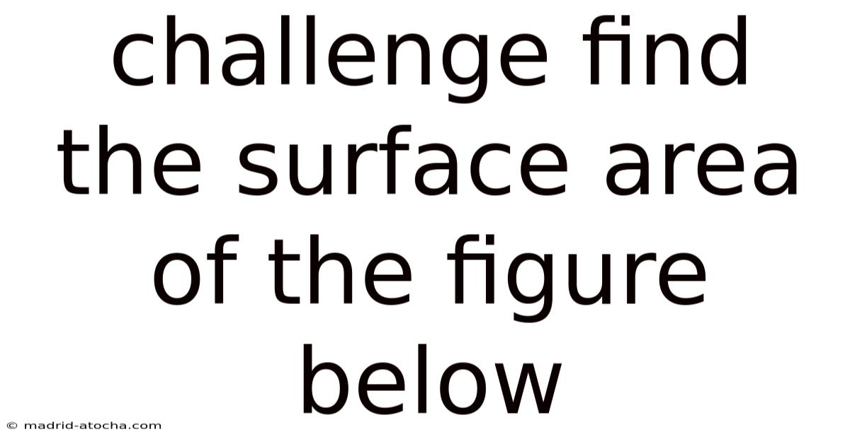 Challenge Find The Surface Area Of The Figure Below