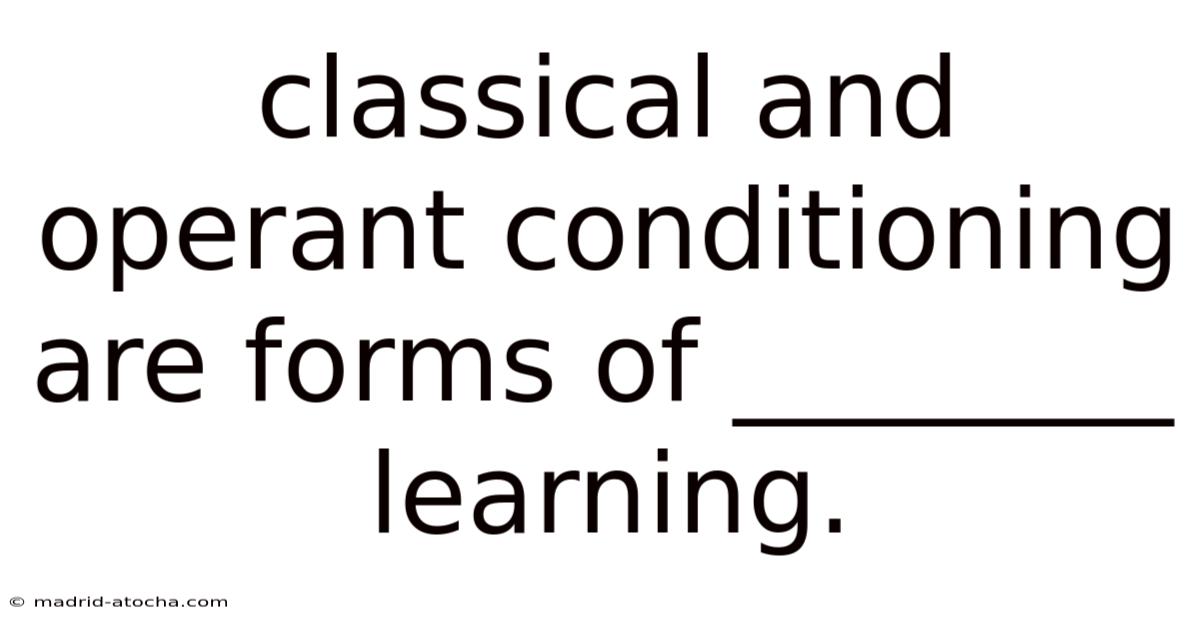 Classical And Operant Conditioning Are Forms Of ________ Learning.