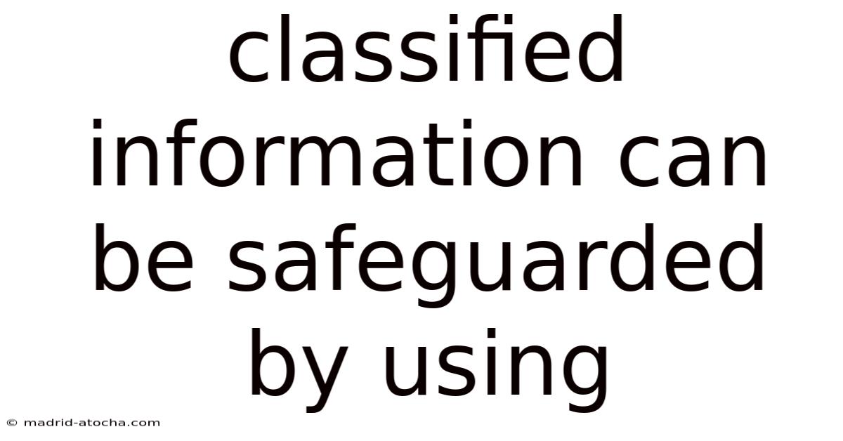 Classified Information Can Be Safeguarded By Using