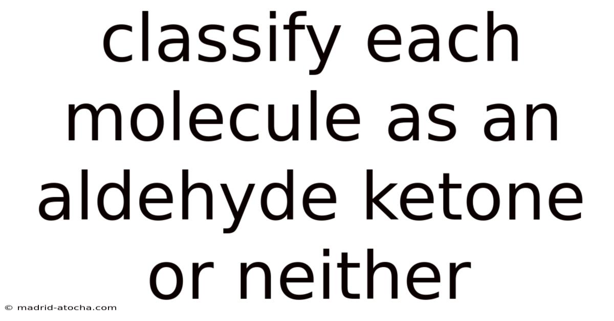 Classify Each Molecule As An Aldehyde Ketone Or Neither