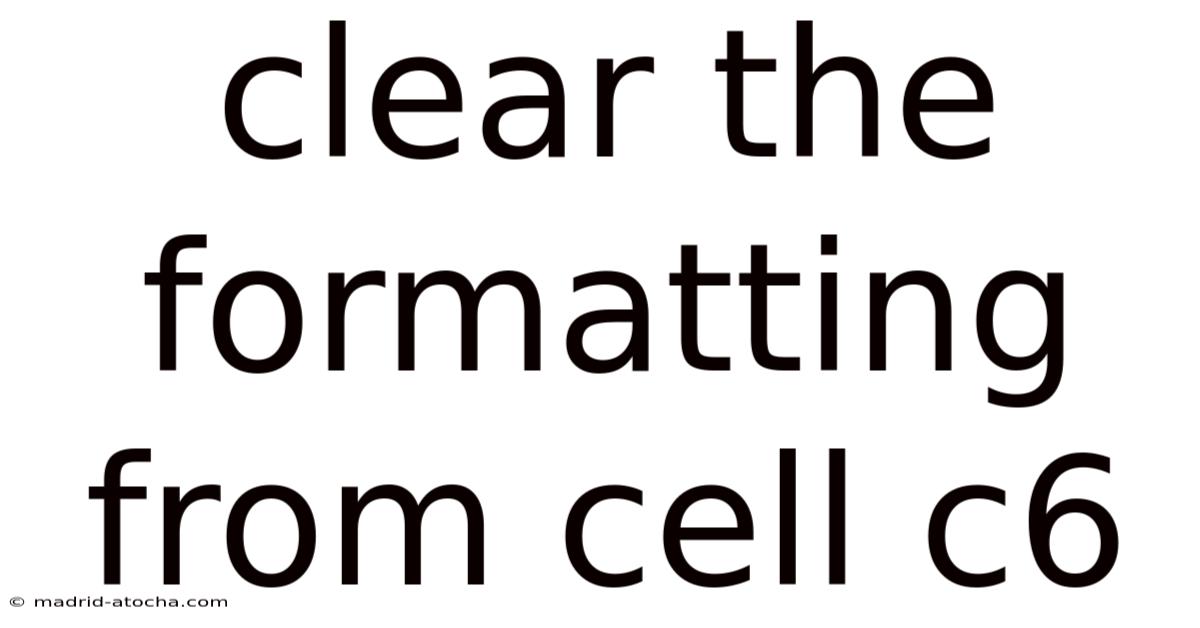 Clear The Formatting From Cell C6