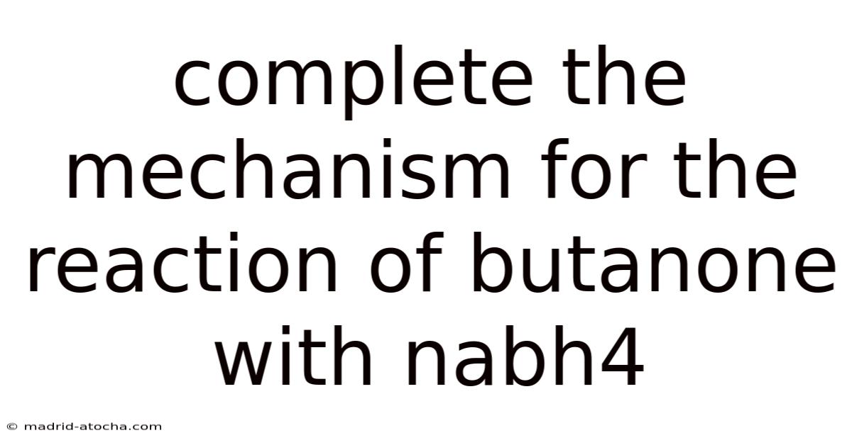Complete The Mechanism For The Reaction Of Butanone With Nabh4