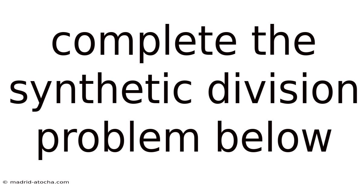 Complete The Synthetic Division Problem Below