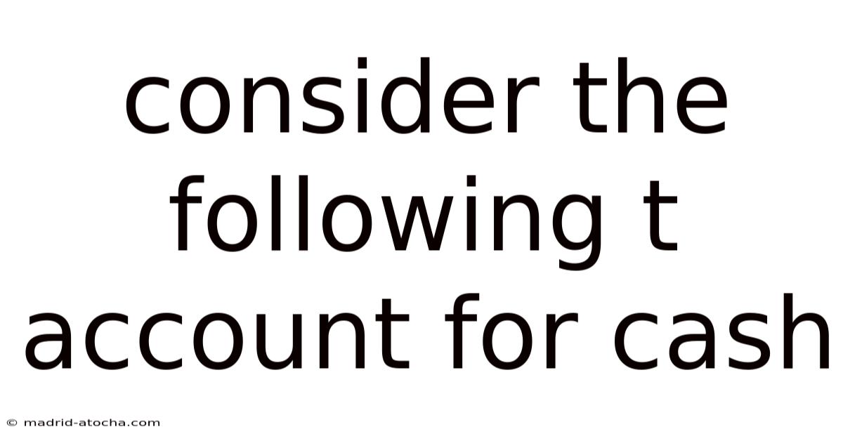Consider The Following T Account For Cash