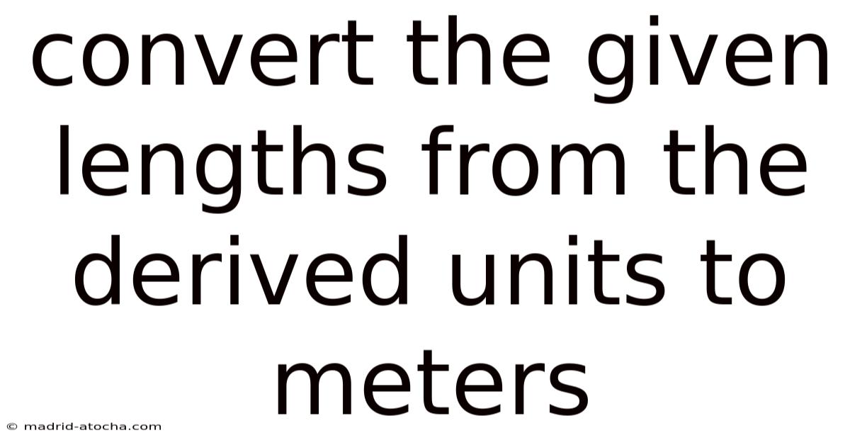 Convert The Given Lengths From The Derived Units To Meters