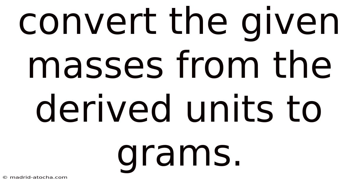 Convert The Given Masses From The Derived Units To Grams.