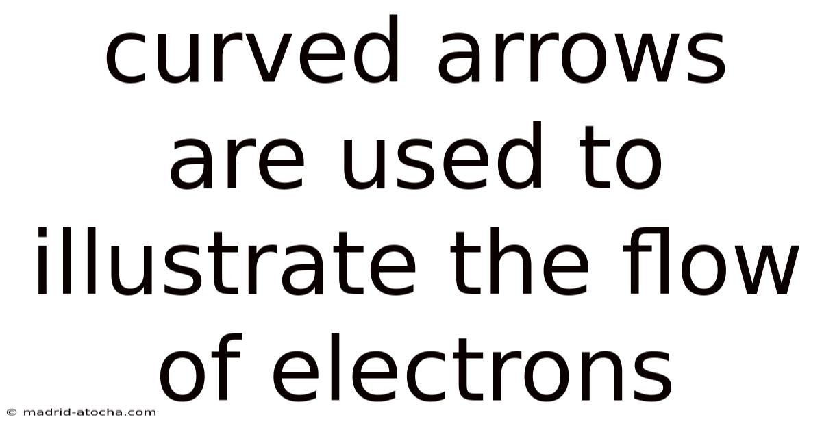 Curved Arrows Are Used To Illustrate The Flow Of Electrons