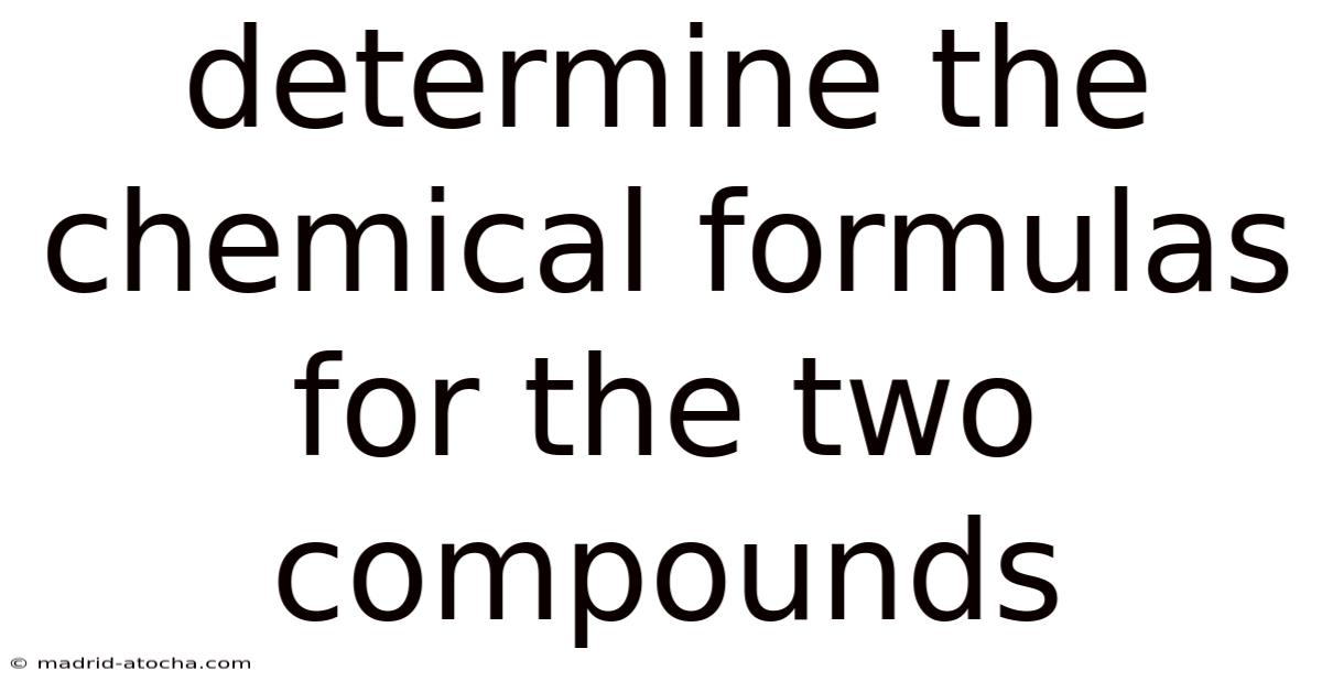 Determine The Chemical Formulas For The Two Compounds