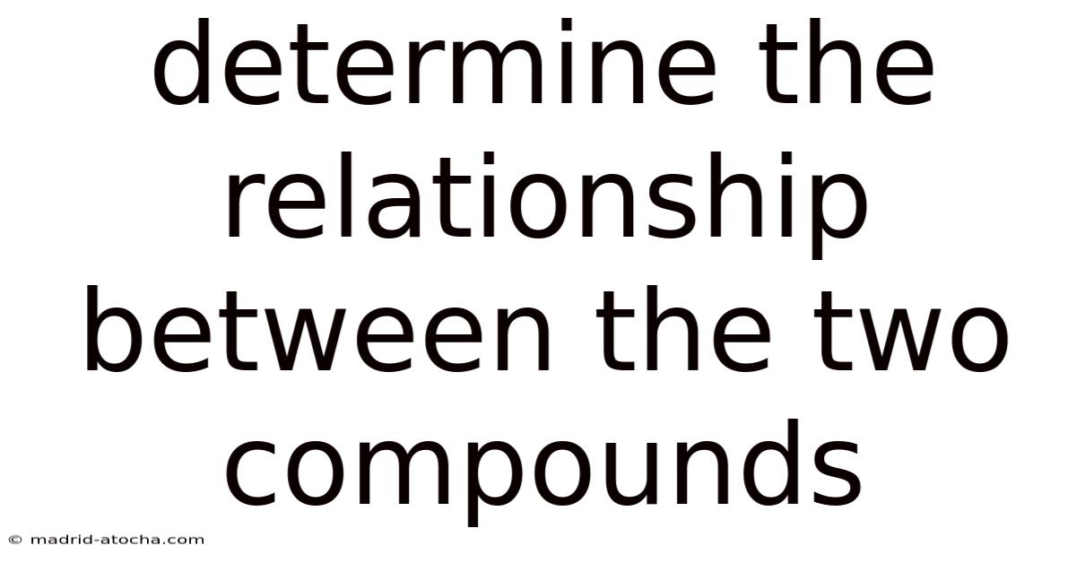 Determine The Relationship Between The Two Compounds