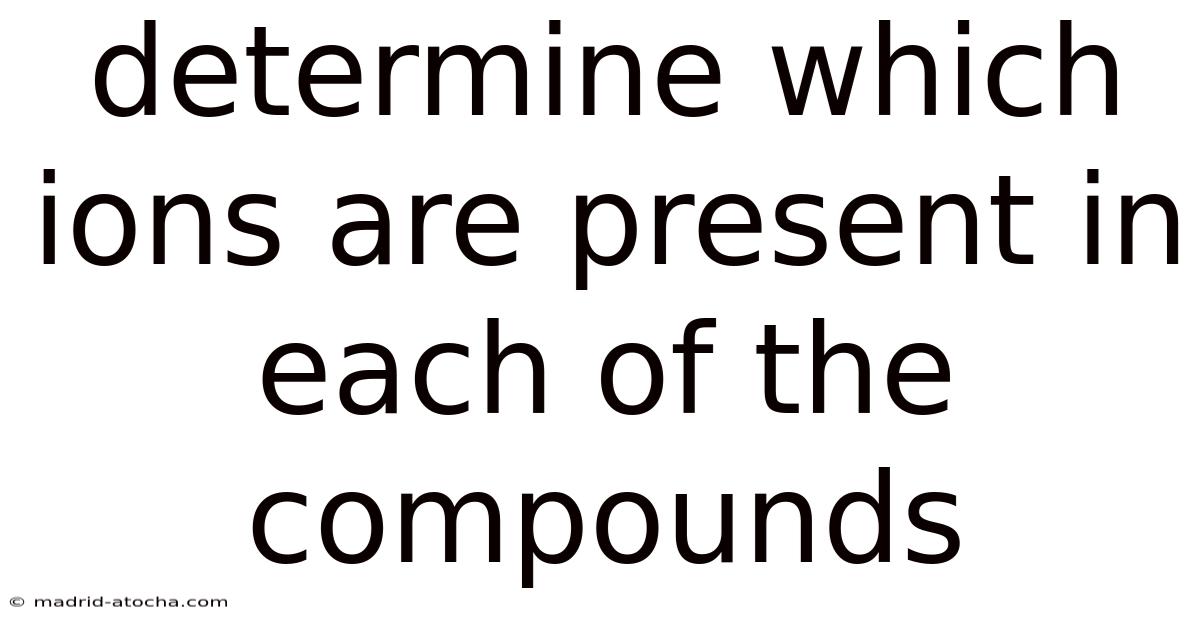 Determine Which Ions Are Present In Each Of The Compounds