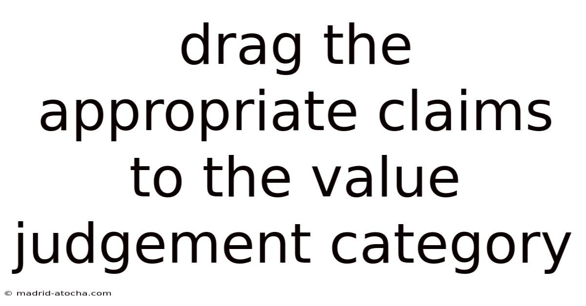 Drag The Appropriate Claims To The Value Judgement Category