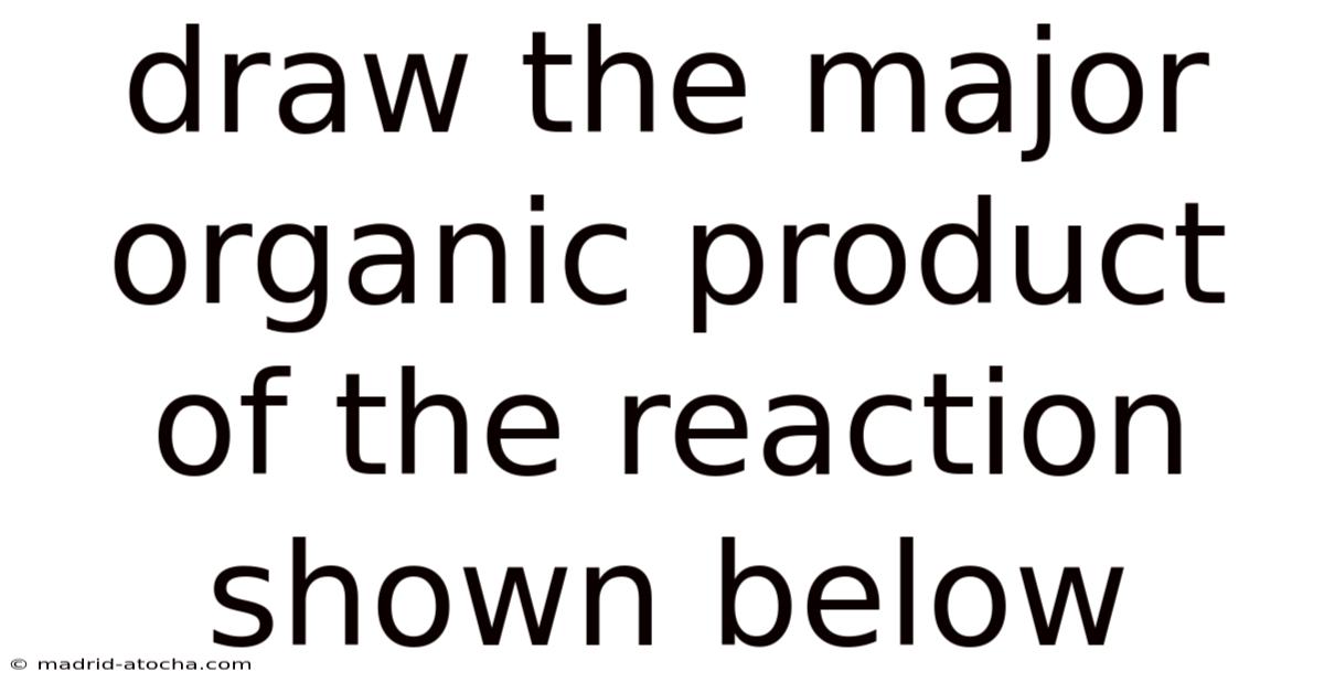 Draw The Major Organic Product Of The Reaction Shown Below