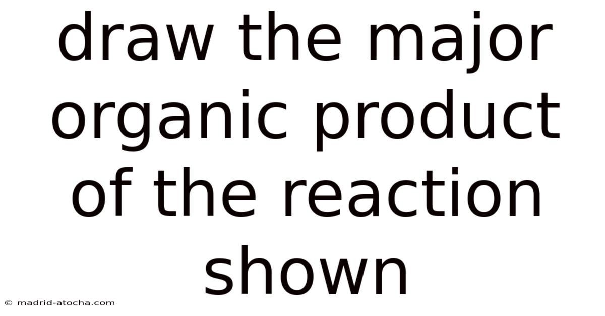 Draw The Major Organic Product Of The Reaction Shown