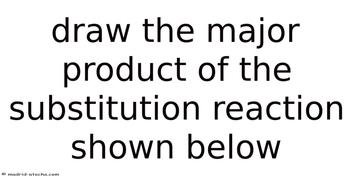 Draw The Major Product Of The Substitution Reaction Shown Below