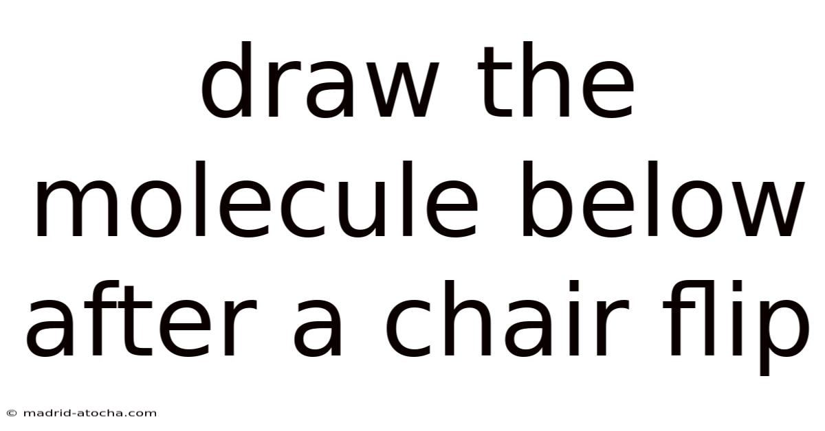 Draw The Molecule Below After A Chair Flip