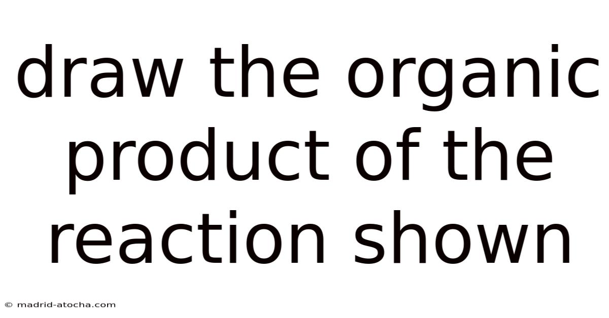 Draw The Organic Product Of The Reaction Shown