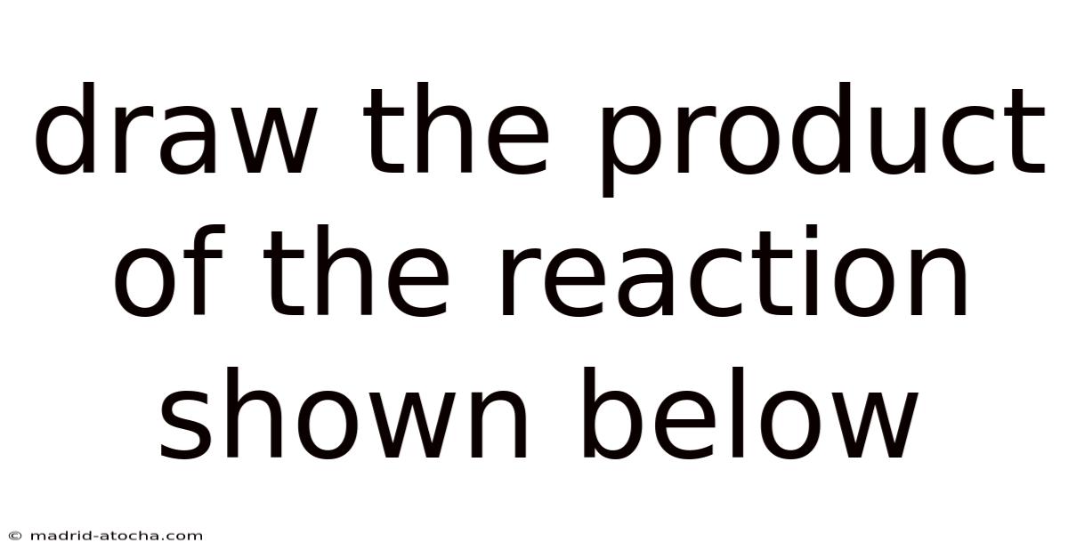 Draw The Product Of The Reaction Shown Below